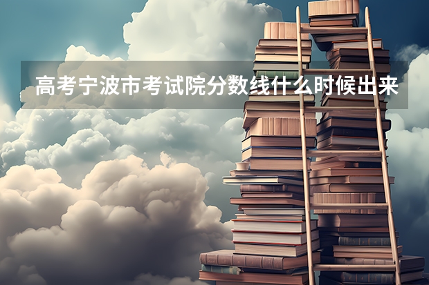 高考宁波市考试院分数线什么时候出来？