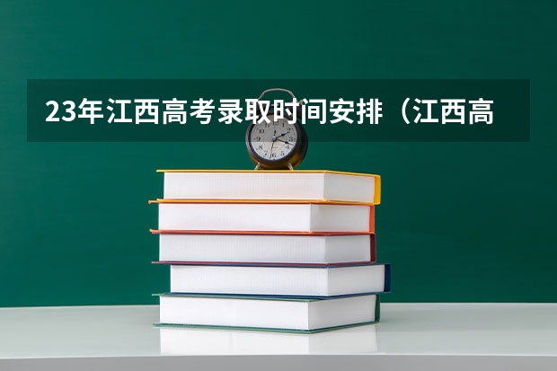 23年江西高考录取时间安排（江西高考录取结果公布时间几点）