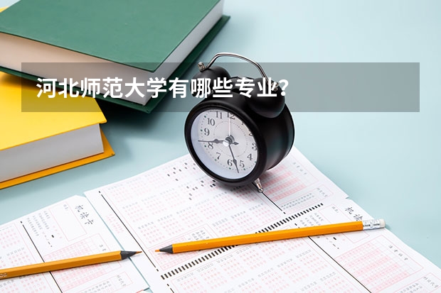 河北师范大学有哪些专业？