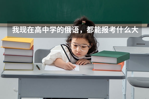 我现在高中学的俄语，都能报考什么大学？？？