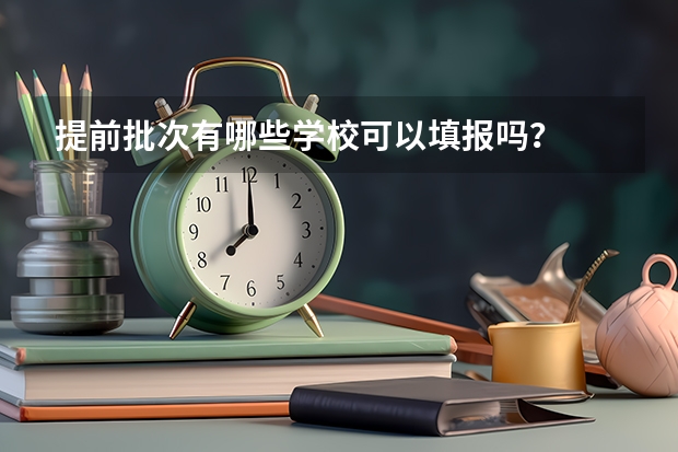 提前批次有哪些学校可以填报吗？