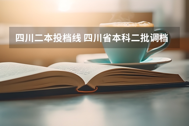 四川二本投档线 四川省本科二批调档线