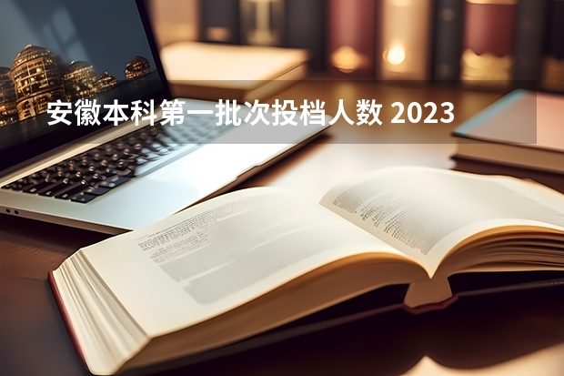 安徽本科第一批次投档人数 2023安徽高考录取投档线