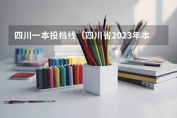 四川一本投档线（四川省2023年本科一批投档线）