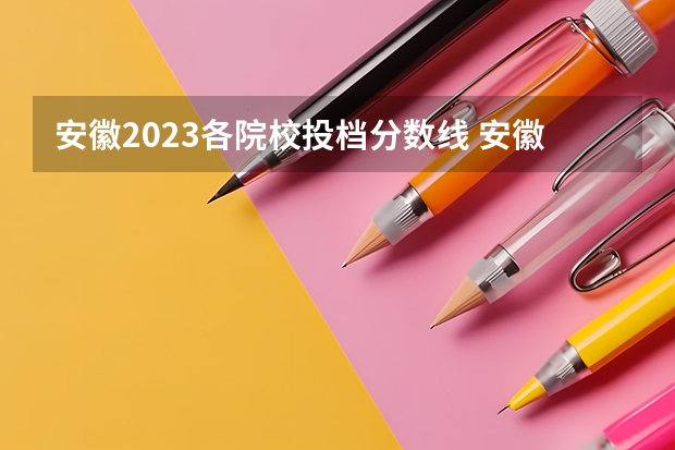 安徽2023各院校投档分数线 安徽2023二本院校投档线