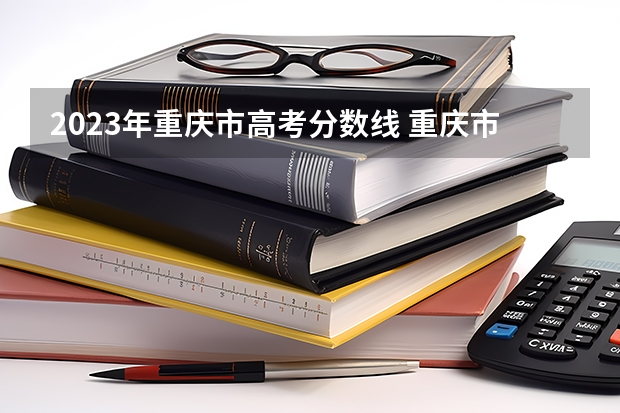 2023年重庆市高考分数线 重庆市高考分数线