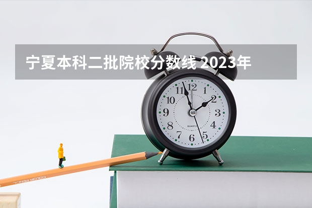 宁夏本科二批院校分数线 2023年宁夏高考投档线