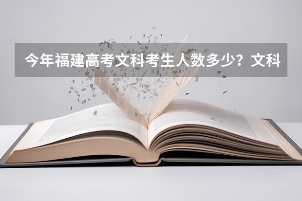 今年福建高考文科考生人数多少？文科本科招多少人？